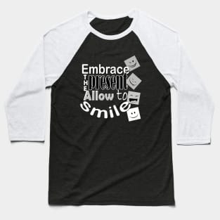 Embrace the present, Allow to smile Baseball T-Shirt